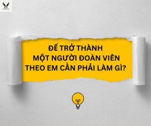 Để trở thành một người Đoàn viên theo em cần phải làm gì?